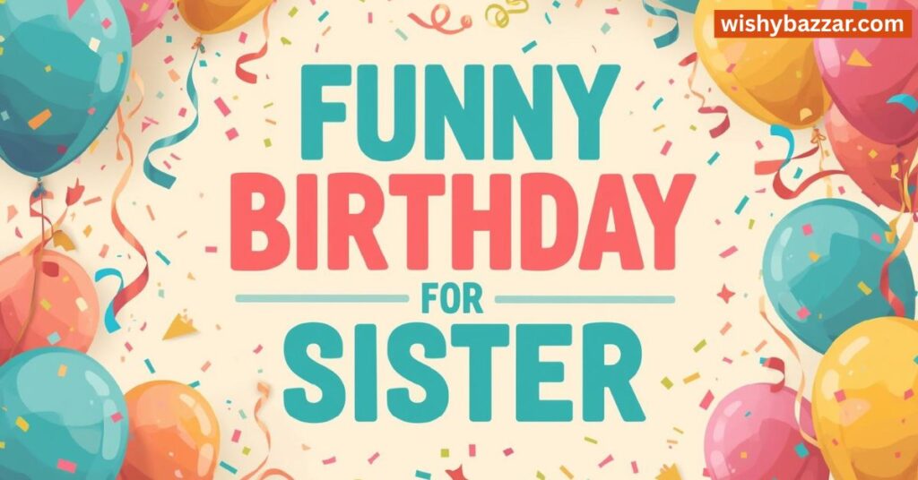 Funny Birthday Wishes for Sister