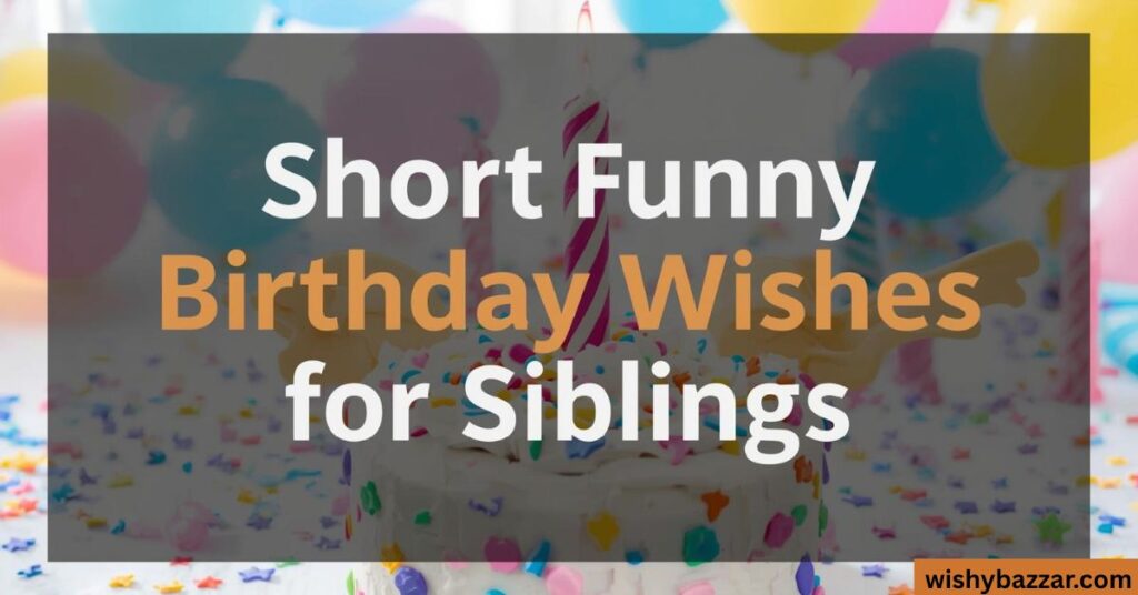 Short Funny Birthday Wishes for Siblings